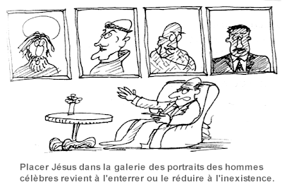 Placer Jésus dans la galerie des portraits des hommes célèbres revient à l'enterrer ou le réduire à l'inexistence.